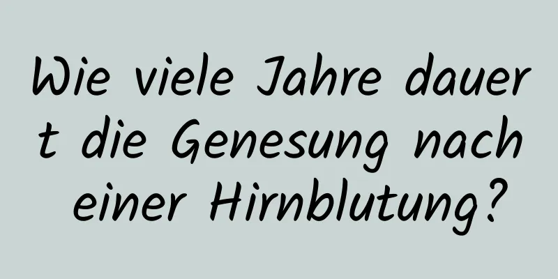 Wie viele Jahre dauert die Genesung nach einer Hirnblutung?
