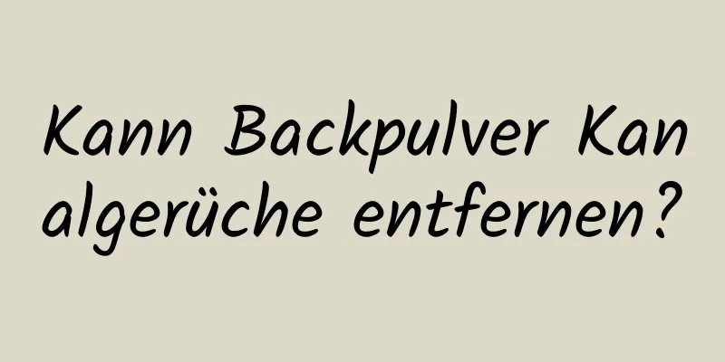 Kann Backpulver Kanalgerüche entfernen?