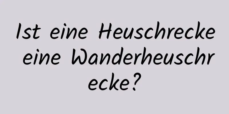 Ist eine Heuschrecke eine Wanderheuschrecke?