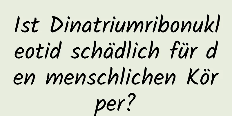 Ist Dinatriumribonukleotid schädlich für den menschlichen Körper?
