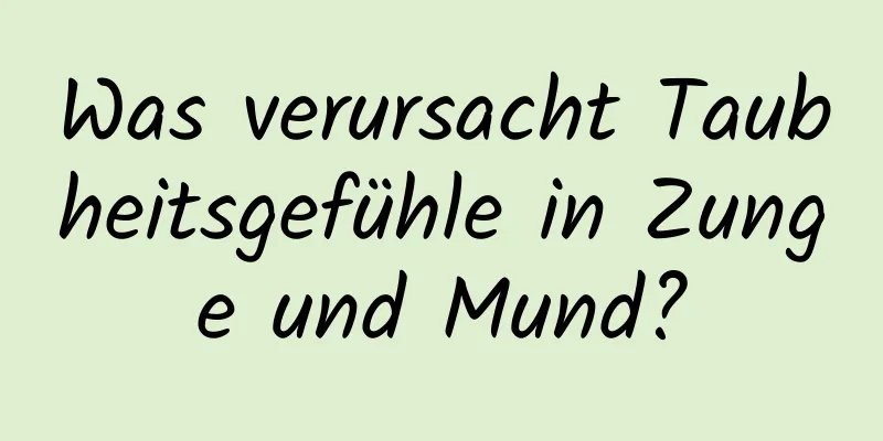 Was verursacht Taubheitsgefühle in Zunge und Mund?