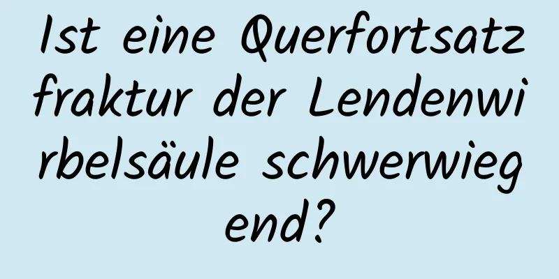 Ist eine Querfortsatzfraktur der Lendenwirbelsäule schwerwiegend?