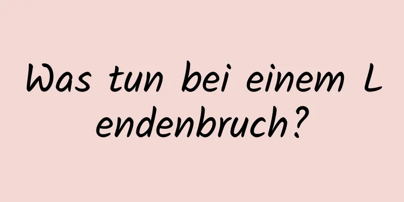Was tun bei einem Lendenbruch?