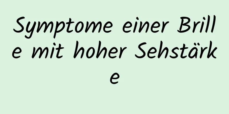 Symptome einer Brille mit hoher Sehstärke