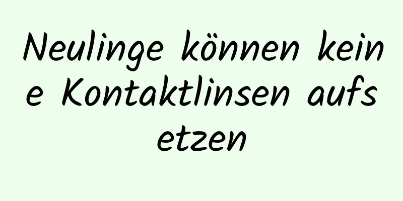 Neulinge können keine Kontaktlinsen aufsetzen