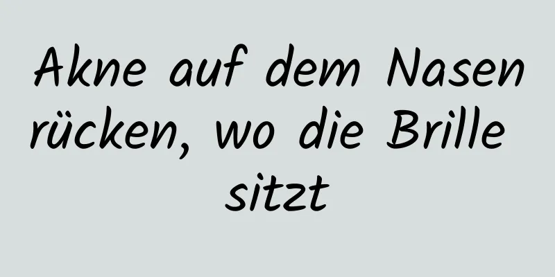 Akne auf dem Nasenrücken, wo die Brille sitzt