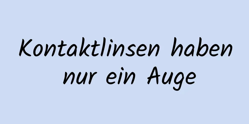 Kontaktlinsen haben nur ein Auge