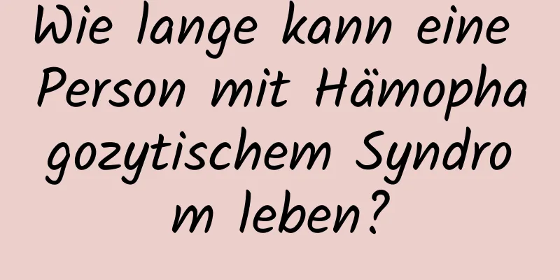 Wie lange kann eine Person mit Hämophagozytischem Syndrom leben?