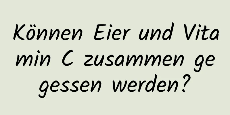 Können Eier und Vitamin C zusammen gegessen werden?