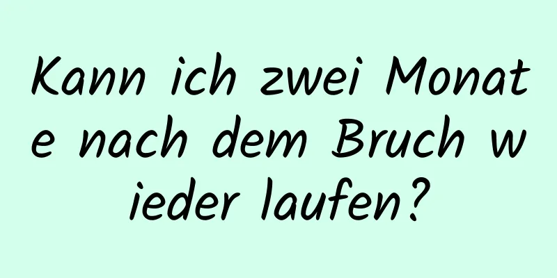 Kann ich zwei Monate nach dem Bruch wieder laufen?