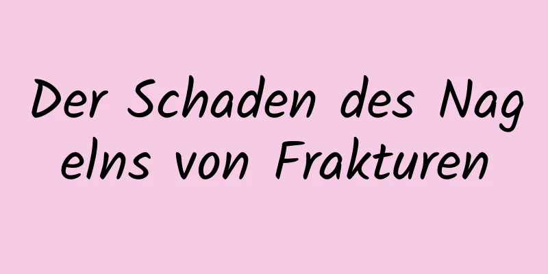Der Schaden des Nagelns von Frakturen