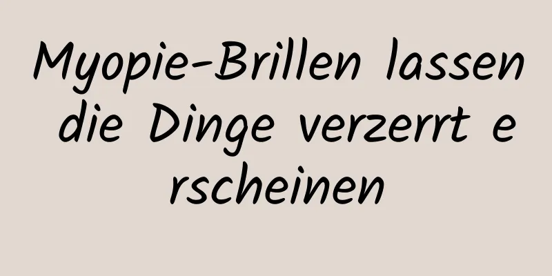 Myopie-Brillen lassen die Dinge verzerrt erscheinen
