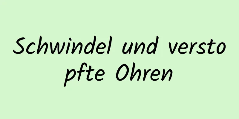 Schwindel und verstopfte Ohren