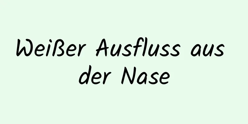 Weißer Ausfluss aus der Nase