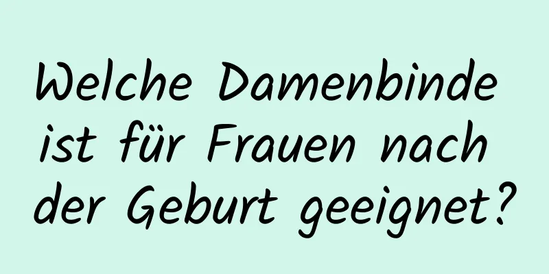 Welche Damenbinde ist für Frauen nach der Geburt geeignet?