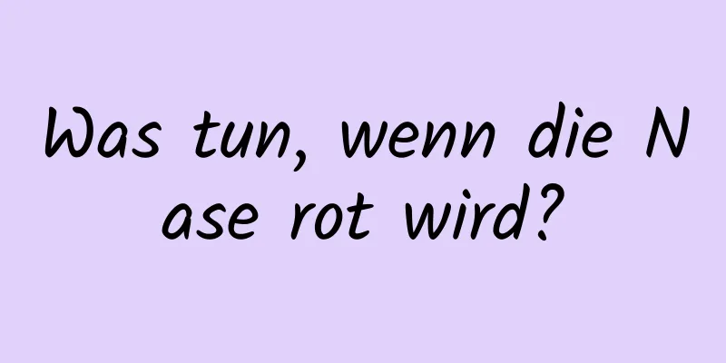 Was tun, wenn die Nase rot wird?