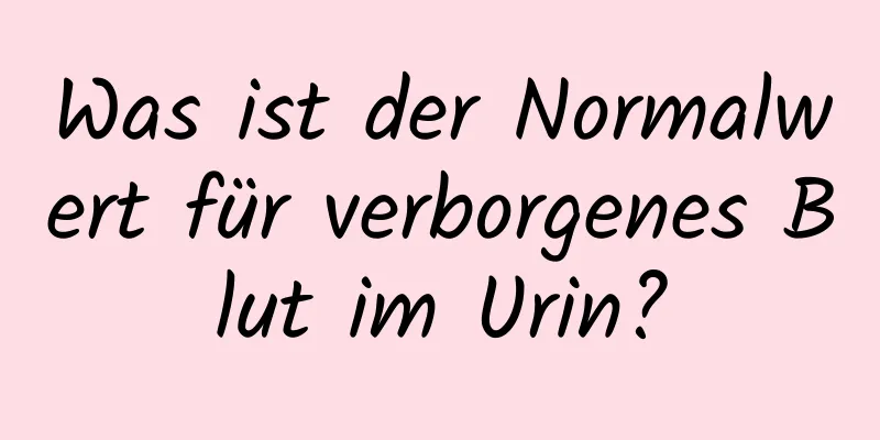 Was ist der Normalwert für verborgenes Blut im Urin?