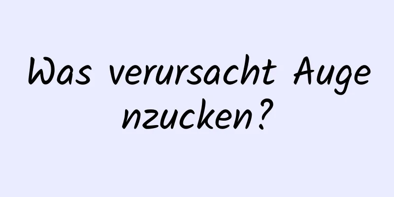 Was verursacht Augenzucken?