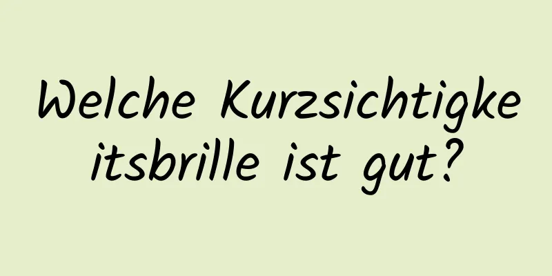 Welche Kurzsichtigkeitsbrille ist gut?