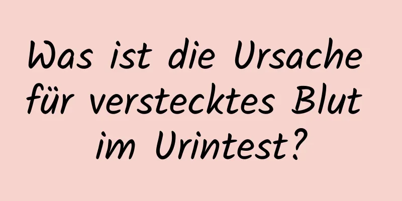 Was ist die Ursache für verstecktes Blut im Urintest?