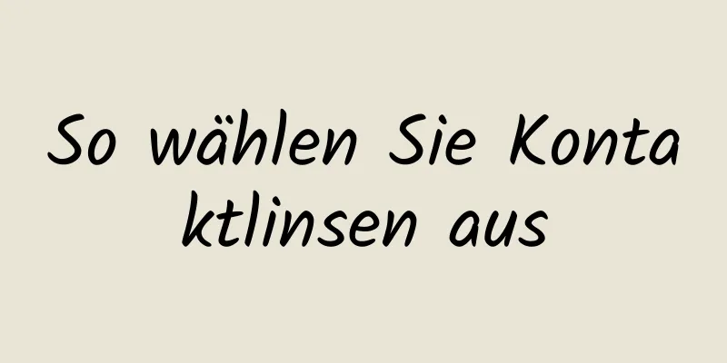 So wählen Sie Kontaktlinsen aus