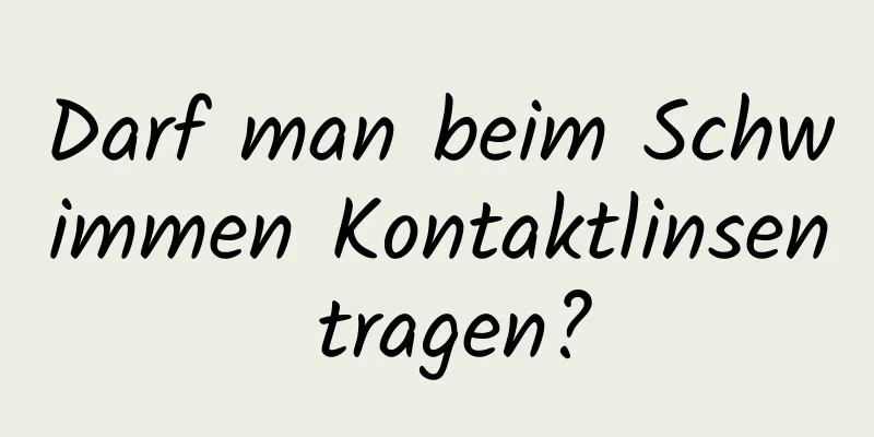 Darf man beim Schwimmen Kontaktlinsen tragen?