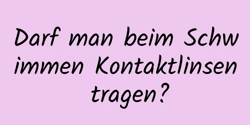 Darf man beim Schwimmen Kontaktlinsen tragen?