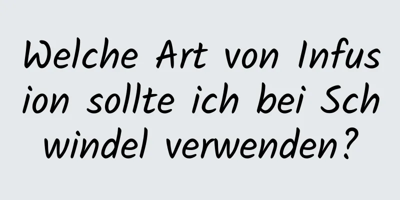 Welche Art von Infusion sollte ich bei Schwindel verwenden?