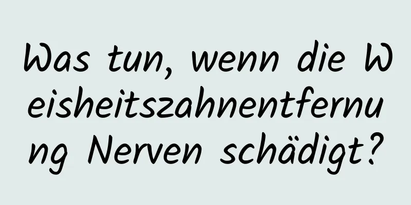 Was tun, wenn die Weisheitszahnentfernung Nerven schädigt?