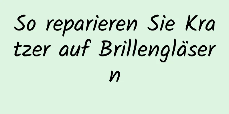 So reparieren Sie Kratzer auf Brillengläsern