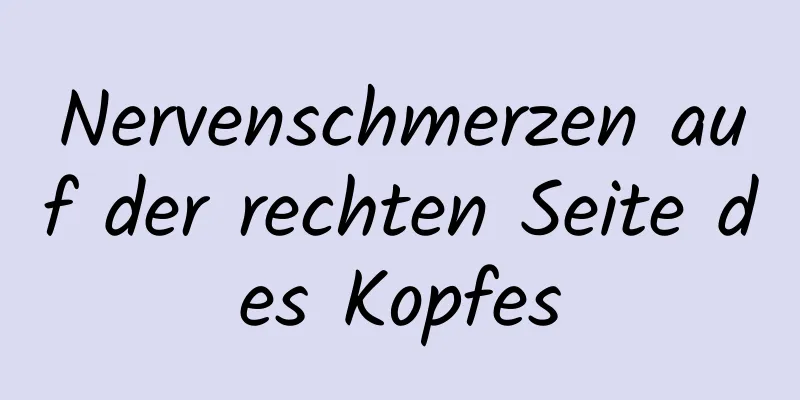 Nervenschmerzen auf der rechten Seite des Kopfes