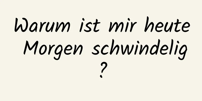 Warum ist mir heute Morgen schwindelig?