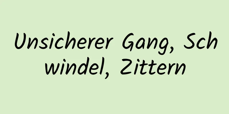 Unsicherer Gang, Schwindel, Zittern