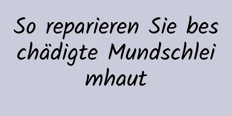 So reparieren Sie beschädigte Mundschleimhaut