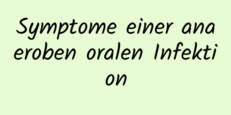 Symptome einer anaeroben oralen Infektion