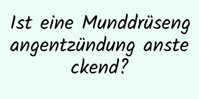 Ist eine Munddrüsengangentzündung ansteckend?