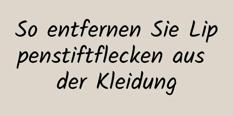 So entfernen Sie Lippenstiftflecken aus der Kleidung