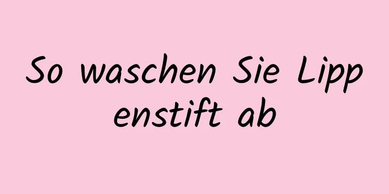 So waschen Sie Lippenstift ab