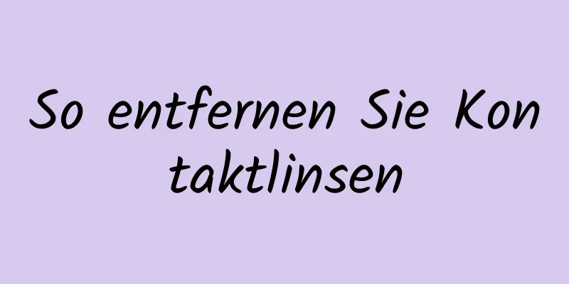 So entfernen Sie Kontaktlinsen