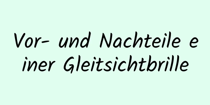 Vor- und Nachteile einer Gleitsichtbrille