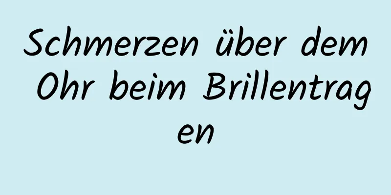Schmerzen über dem Ohr beim Brillentragen