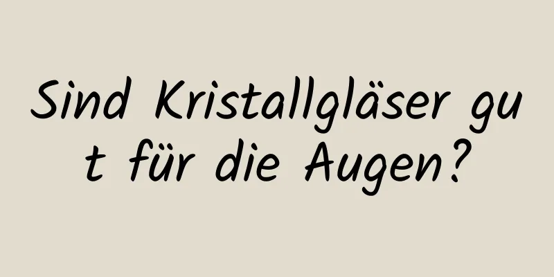 Sind Kristallgläser gut für die Augen?