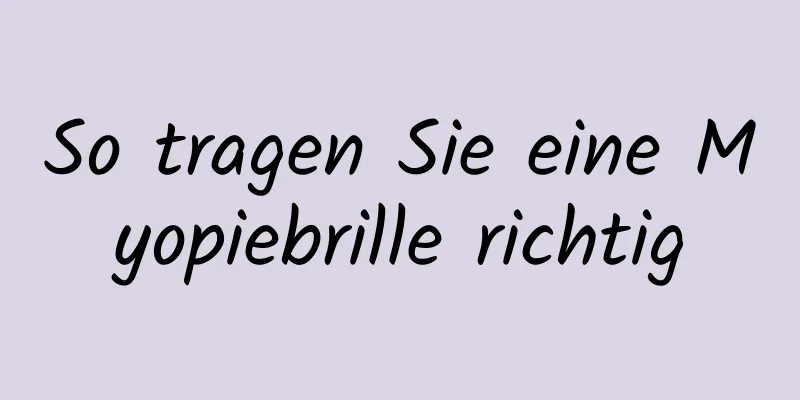 So tragen Sie eine Myopiebrille richtig