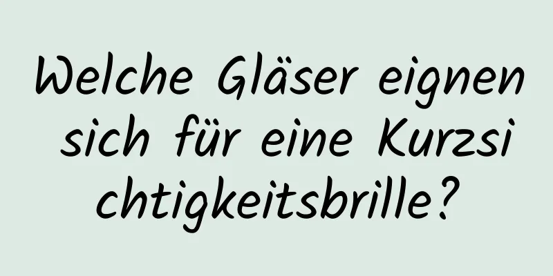 Welche Gläser eignen sich für eine Kurzsichtigkeitsbrille?