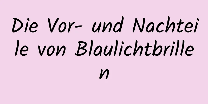 Die Vor- und Nachteile von Blaulichtbrillen