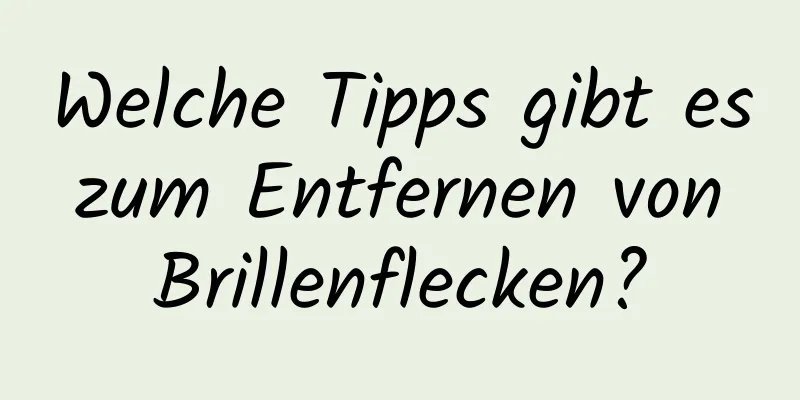 Welche Tipps gibt es zum Entfernen von Brillenflecken?