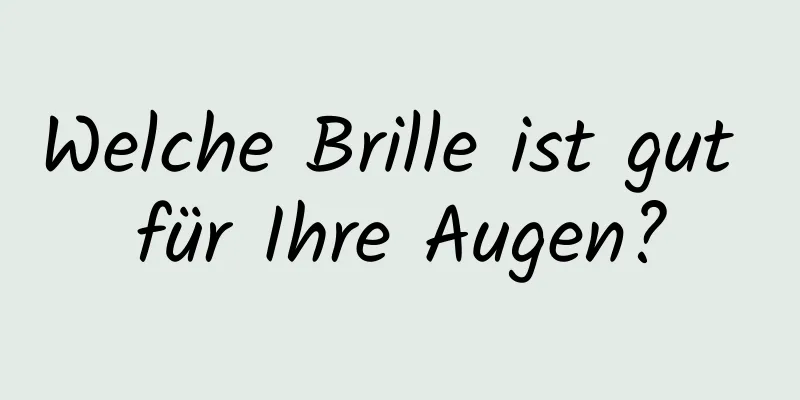 Welche Brille ist gut für Ihre Augen?