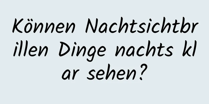 Können Nachtsichtbrillen Dinge nachts klar sehen?