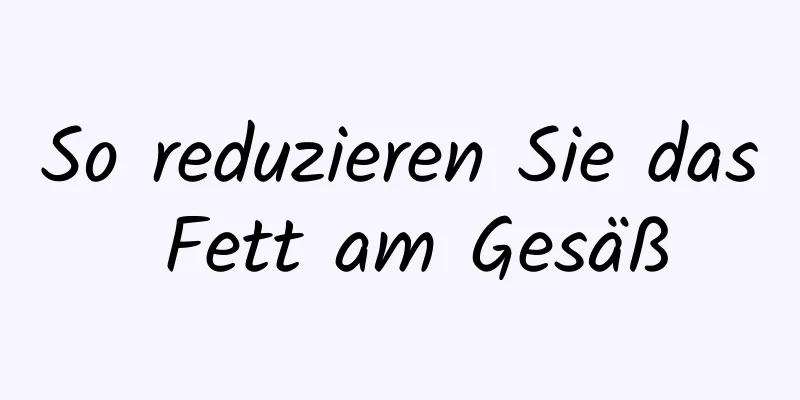 So reduzieren Sie das Fett am Gesäß