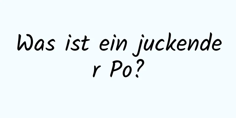 Was ist ein juckender Po?